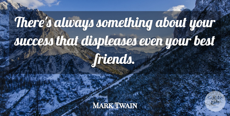 Mark Twain Quote About Success, Your Best Friend: Theres Always Something About Your...