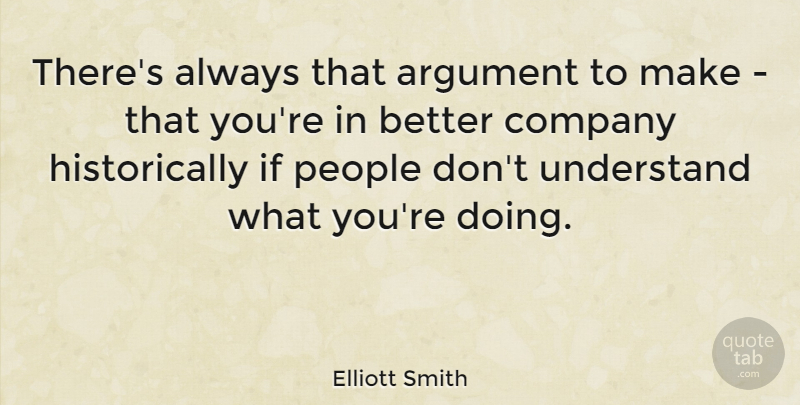 Elliott Smith Quote About Music, People, Argument: Theres Always That Argument To...