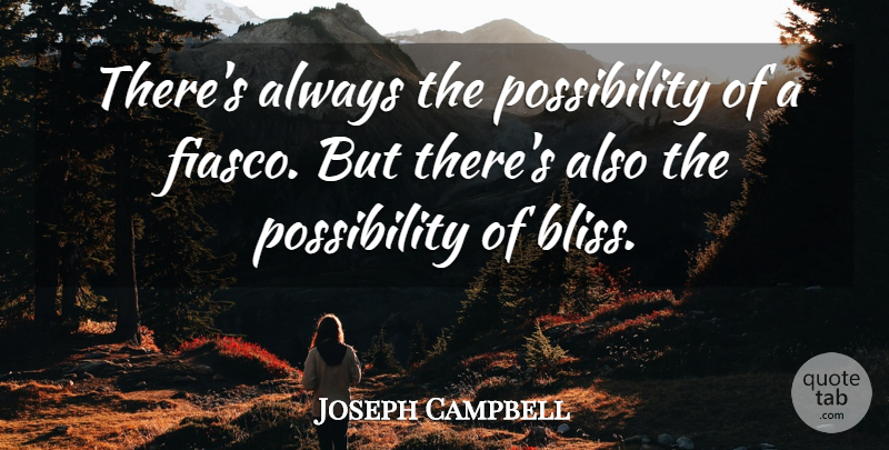 Joseph Campbell Quote About Bliss, Possibility, Fiasco: Theres Always The Possibility Of...