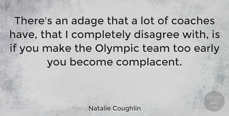 Natalie Coughlin Quote About Team, Adages, Complacent: Theres An Adage That A...