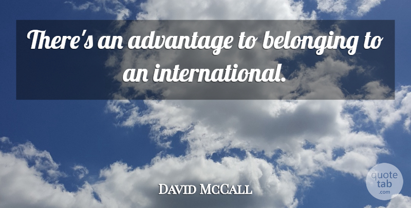 David McCall Quote About Advantage, Belonging: Theres An Advantage To Belonging...
