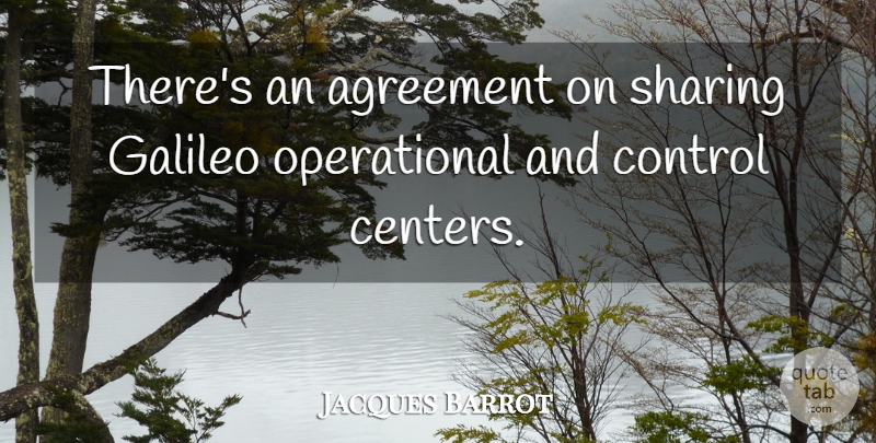 Jacques Barrot Quote About Agreement, Control, Galileo, Sharing: Theres An Agreement On Sharing...