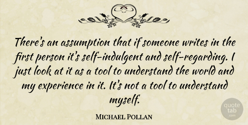 Michael Pollan Quote About Writing, Self, Tools: Theres An Assumption That If...