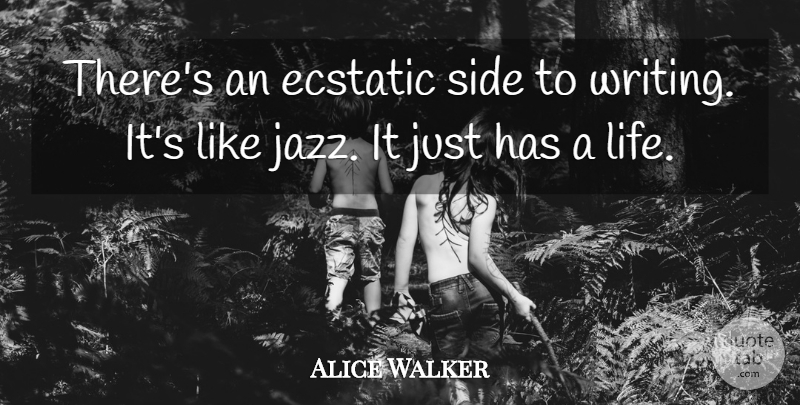 Alice Walker Quote About Writing, Sides, Jazz: Theres An Ecstatic Side To...