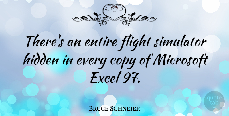 Bruce Schneier Quote About Excellence, Microsoft, Flight: Theres An Entire Flight Simulator...