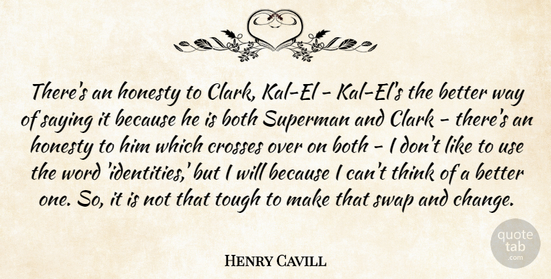 Henry Cavill Quote About Both, Change, Clark, Crosses, Saying: Theres An Honesty To Clark...