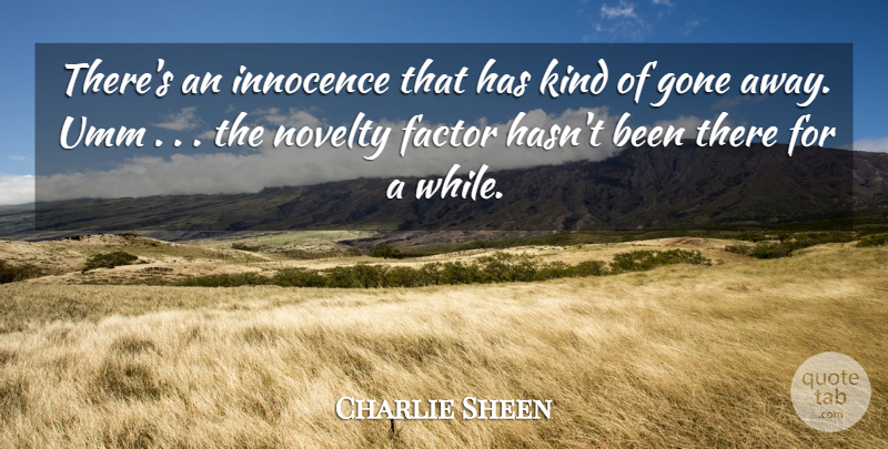 Charlie Sheen Quote About Factor, Gone, Innocence, Novelty: Theres An Innocence That Has...