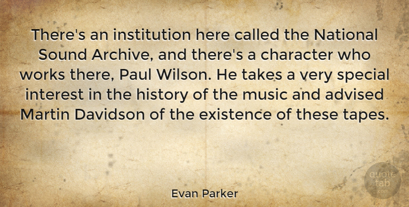 Evan Parker Quote About Character, Special, Archives: Theres An Institution Here Called...