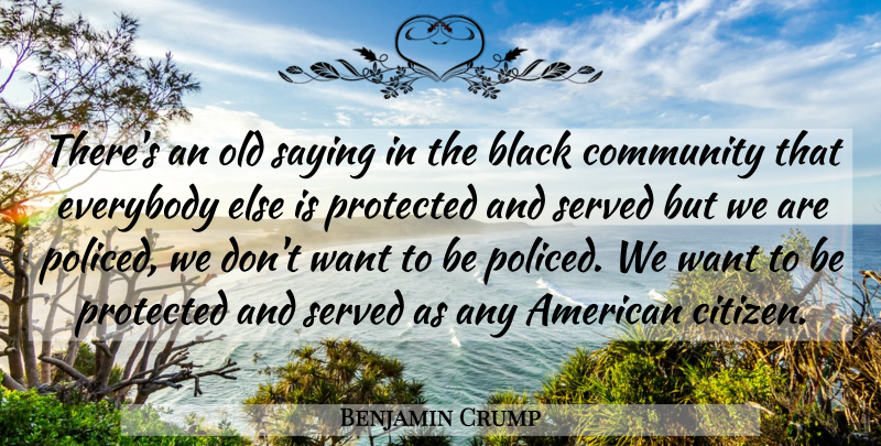 Benjamin Crump Quote About Community, Black, Citizens: Theres An Old Saying In...