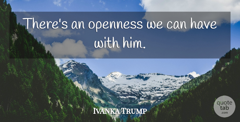 Ivanka Trump Quote About Openness: Theres An Openness We Can...