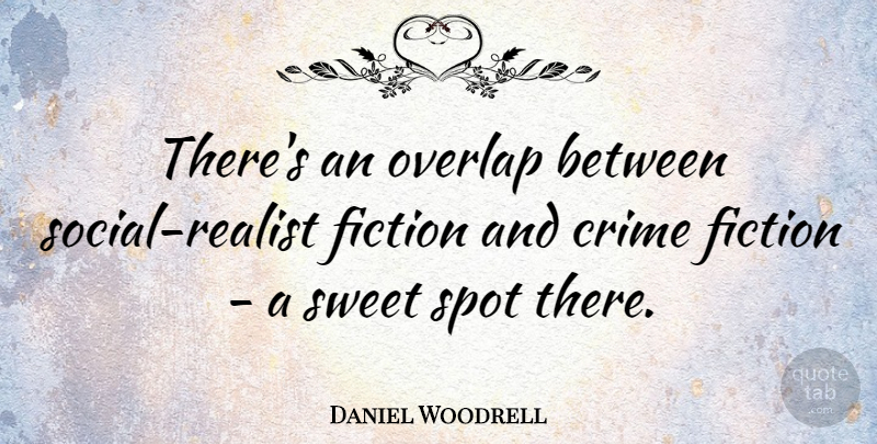 Daniel Woodrell Quote About Sweet, Fiction, Realist: Theres An Overlap Between Social...