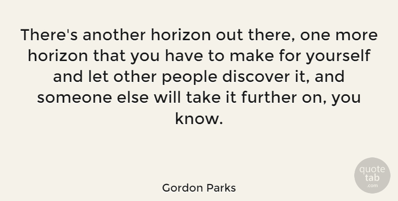 Gordon Parks Quote About American Photographer, People: Theres Another Horizon Out There...