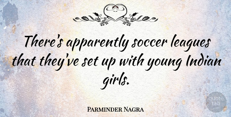 Parminder Nagra Quote About Soccer, Girl, League: Theres Apparently Soccer Leagues That...