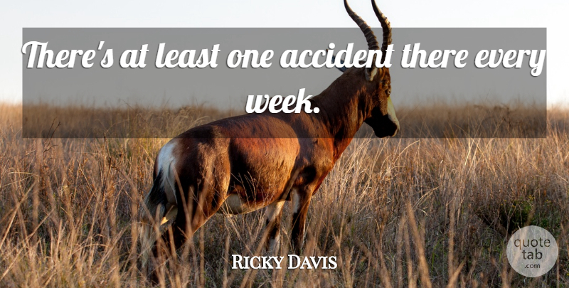 Ricky Davis Quote About Accident: Theres At Least One Accident...