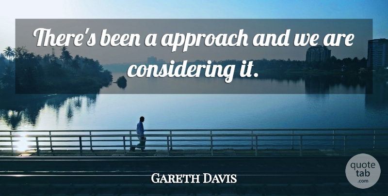 Gareth Davis Quote About Approach: Theres Been A Approach And...