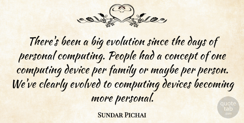 Sundar Pichai Quote About Becoming, Clearly, Computing, Concept, Days: Theres Been A Big Evolution...