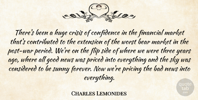 Charles Lemonides Quote About Bad, Bear, Confidence, Considered, Crisis: Theres Been A Huge Crisis...