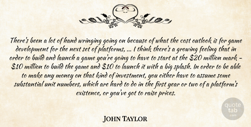 John Taylor Quote About Assume, Build, Cost, Either, Existence: Theres Been A Lot Of...