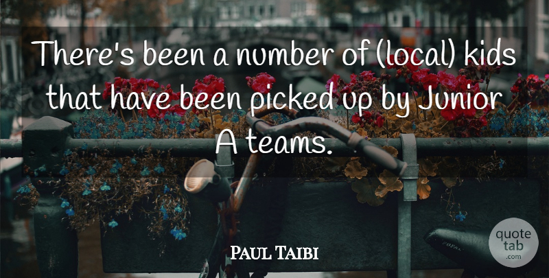Paul Taibi Quote About Junior, Kids, Number, Picked: Theres Been A Number Of...