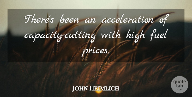 John Heimlich Quote About Fuel, High: Theres Been An Acceleration Of...