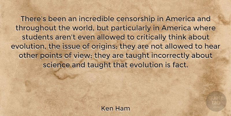 Ken Ham Quote About Allowed, America, Censorship, Critically, Hear: Theres Been An Incredible Censorship...