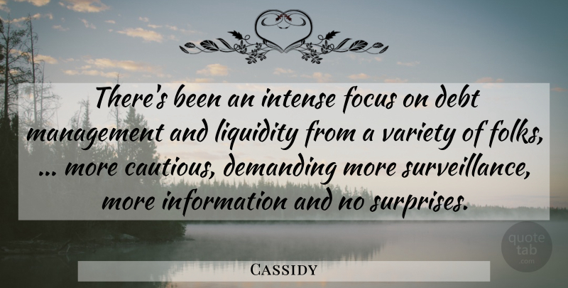 Cassidy Quote About Debt, Demanding, Focus, Information, Intense: Theres Been An Intense Focus...