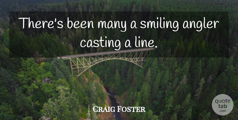 Craig Foster Quote About Casting, Smiling: Theres Been Many A Smiling...