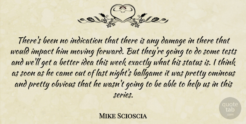 Mike Scioscia Quote About Ballgame, Came, Damage, Exactly, Help: Theres Been No Indication That...