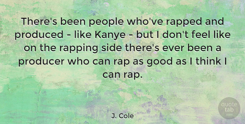 J. Cole Quote About Good, People, Produced, Rapping, Side: Theres Been People Whove Rapped...