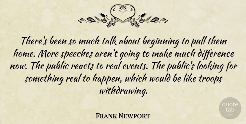 Frank Newport Quote About Beginning, Difference, Looking, Public, Pull: Theres Been So Much Talk...