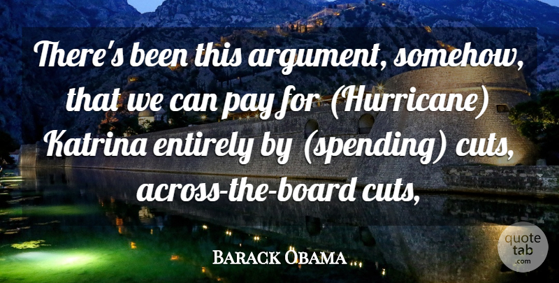 Barack Obama Quote About Entirely, Katrina, Pay: Theres Been This Argument Somehow...
