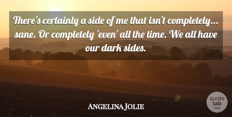 Angelina Jolie Quote About Certainly, Dark, Side, Time: Theres Certainly A Side Of...