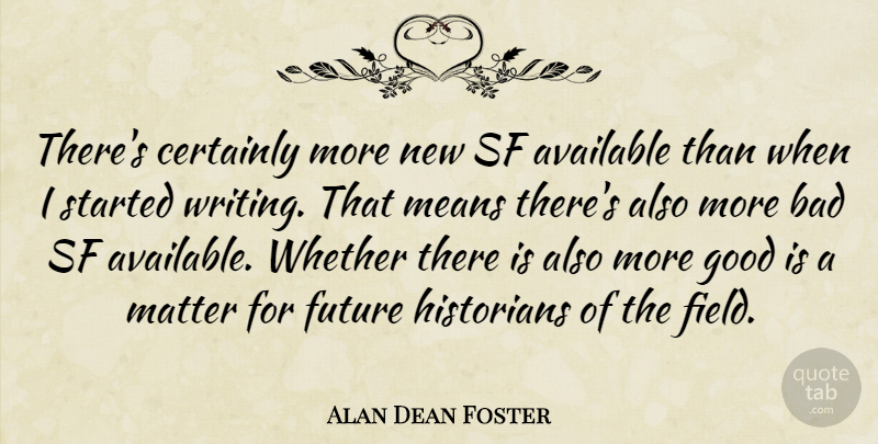 Alan Dean Foster Quote About Mean, Writing, Matter: Theres Certainly More New Sf...