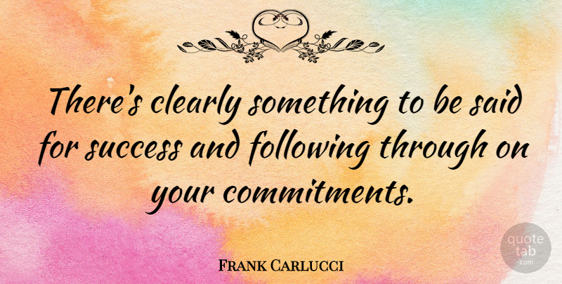 Frank Carlucci Quote About Congratulations, Commitment, Said: Theres Clearly Something To Be...