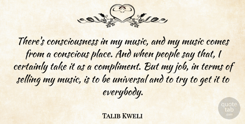 Talib Kweli Quote About Certainly, Consciousness, Music, People, Terms: Theres Consciousness In My Music...