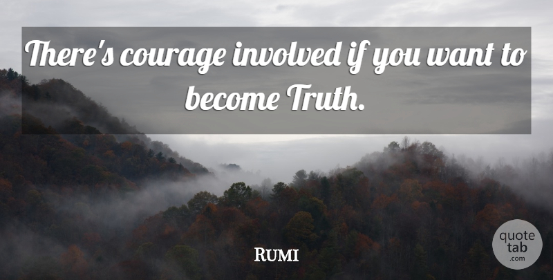 Rumi Quote About Want, Ifs, Involved: Theres Courage Involved If You...
