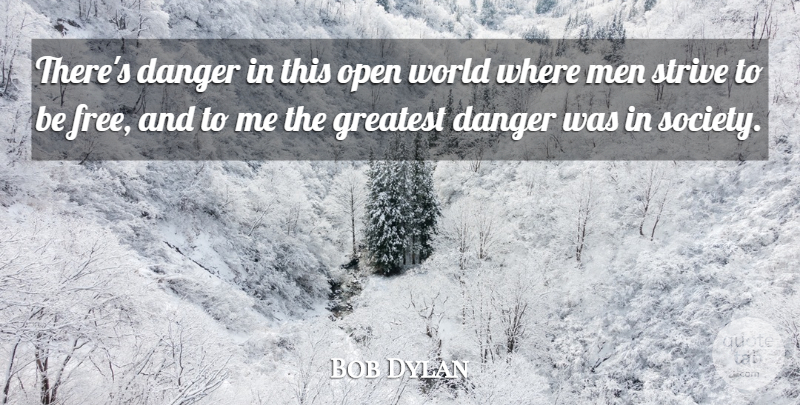 Bob Dylan Quote About Men, Politics, World: Theres Danger In This Open...