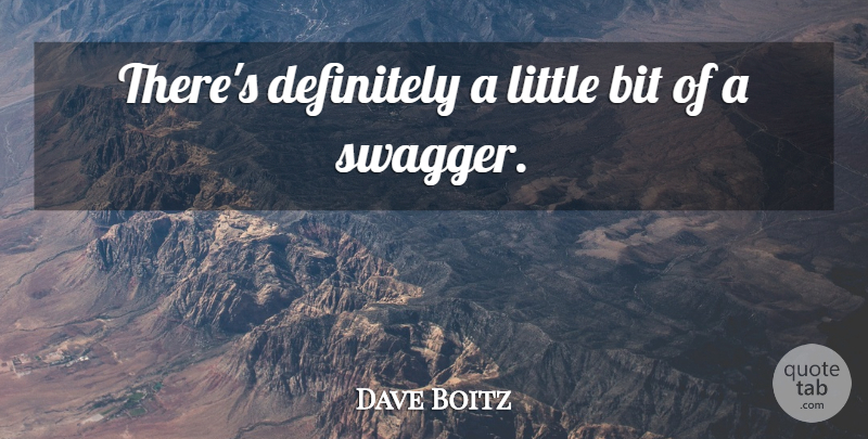 Dave Boitz Quote About Bit, Definitely: Theres Definitely A Little Bit...