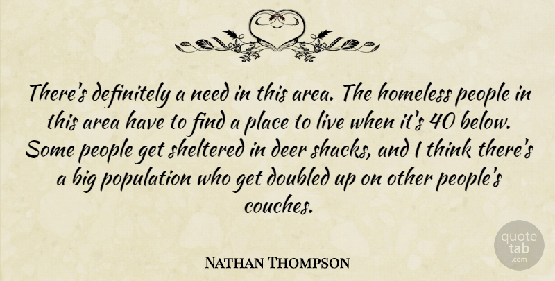 Nathan Thompson Quote About Area, Deer, Definitely, Homeless, People: Theres Definitely A Need In...