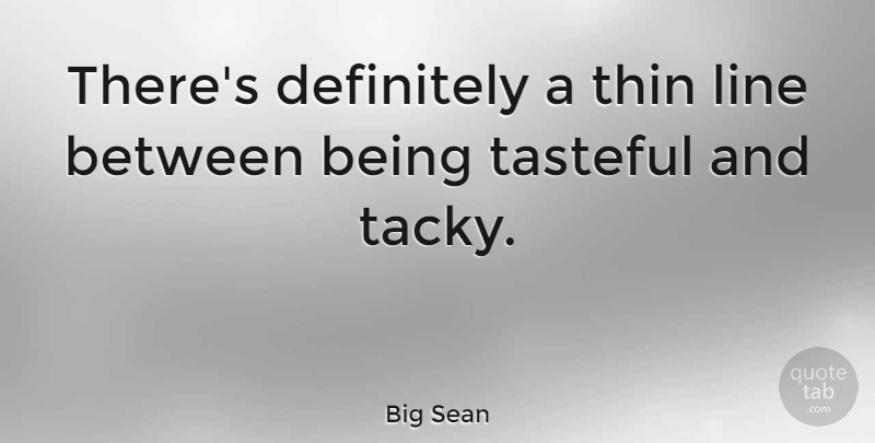 Big Sean Quote About Definitely, Line, Tasteful, Thin: Theres Definitely A Thin Line...