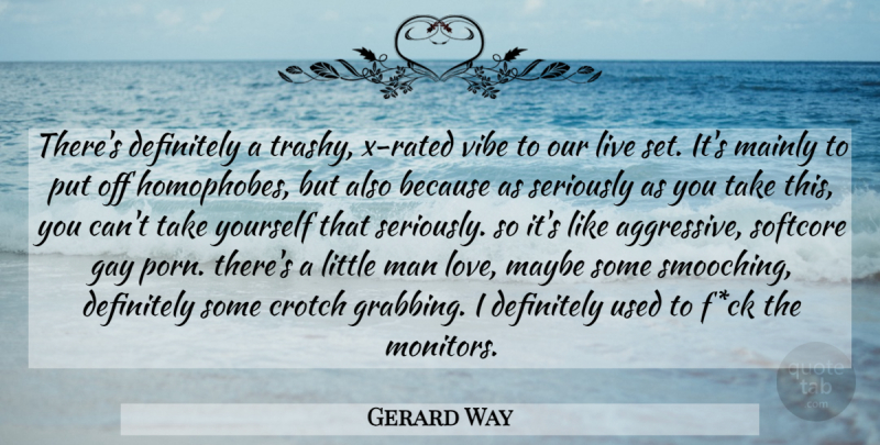 Gerard Way Quote About Definitely, Gay, Mainly, Man, Maybe: Theres Definitely A Trashy X...