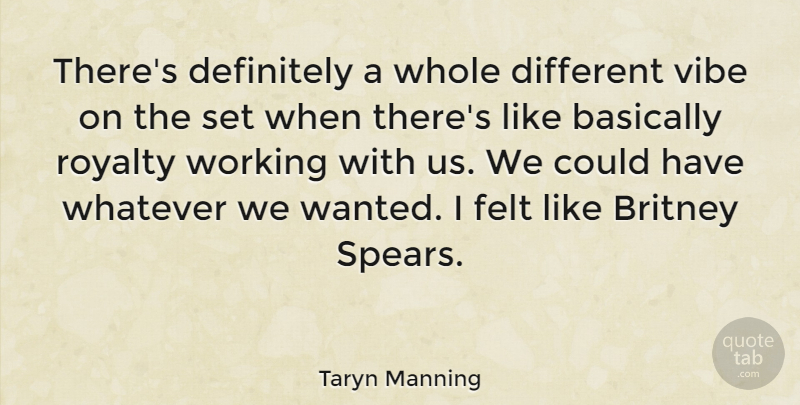Taryn Manning Quote About Basically, Britney, Definitely, Felt, Vibe: Theres Definitely A Whole Different...