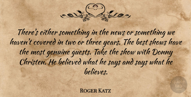 Roger Katz Quote About Believed, Best, Covered, Either, Genuine: Theres Either Something In The...