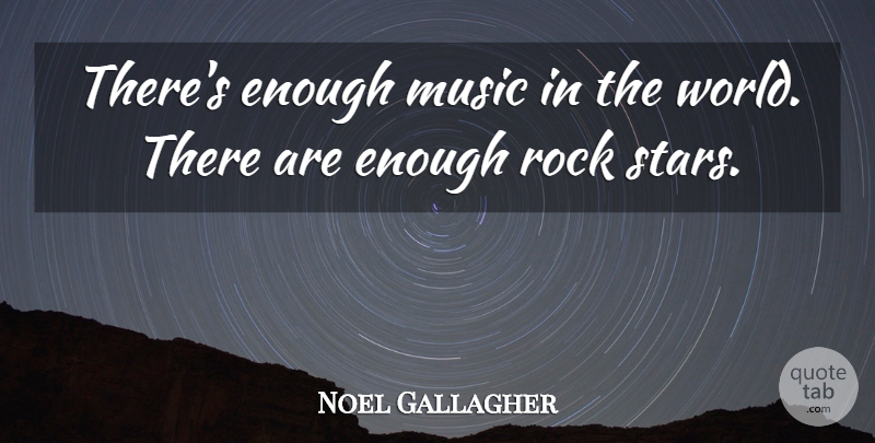 Noel Gallagher Quote About Stars, Rocks, World: Theres Enough Music In The...