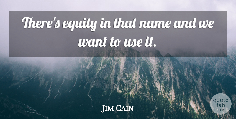 Jim Cain Quote About Equity, Name: Theres Equity In That Name...