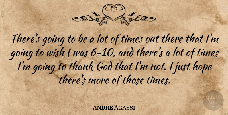 Andre Agassi Quote About God, Hope, Thank, Wish: Theres Going To Be A...