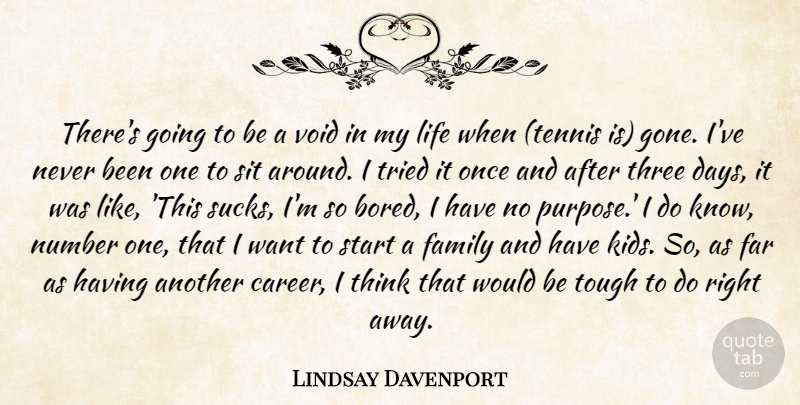 Lindsay Davenport Quote About Family, Far, Life, Number, Sit: Theres Going To Be A...