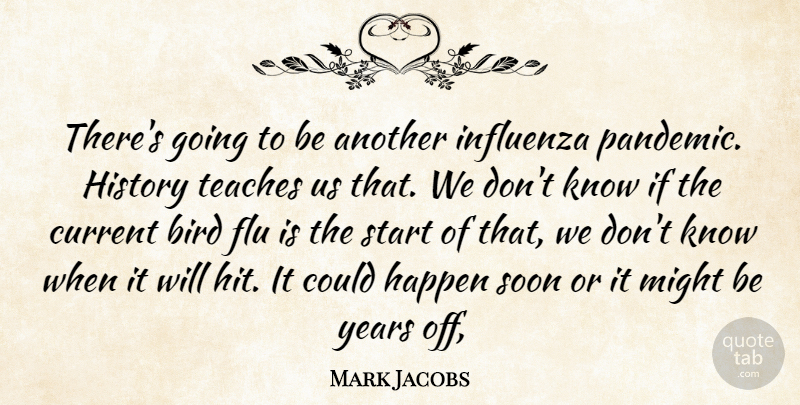 Mark Jacobs Quote About Bird, Current, Flu, Happen, History: Theres Going To Be Another...