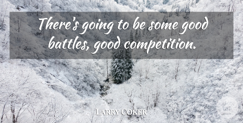 Larry Coker Quote About Good: Theres Going To Be Some...