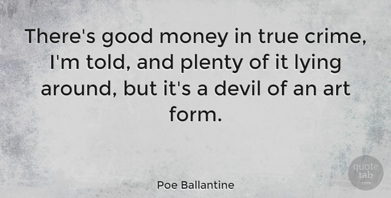 Poe Ballantine Quote About Art, Devil, Good, Lying, Money: Theres Good Money In True...